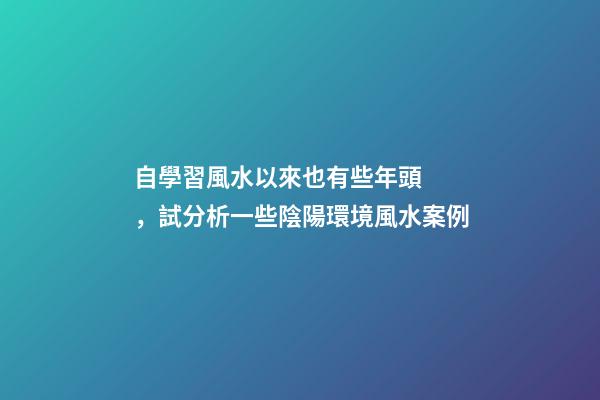 自學習風水以來也有些年頭，試分析一些陰陽環境風水案例